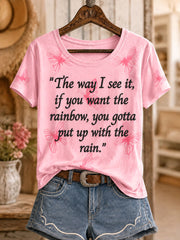 Women's "The way I see it, if you want the rainbow, you gotta put up with the rain" T-shirts